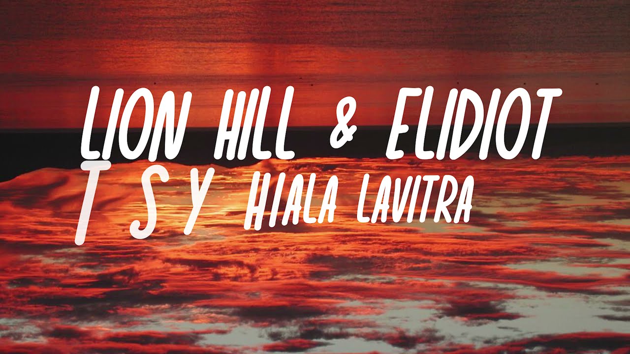 ELIDIOT  LION HILL   TSY HIALA LAVITRA Lyrics  Tononkira