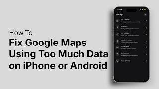 How to Fix Google Maps Using Too Much Data on iPhone or Android