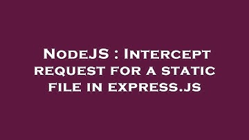 NodeJS : Intercept request for a static file in express.js