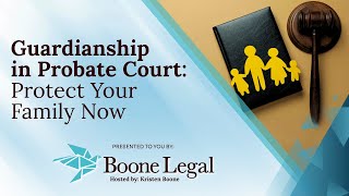 Guardianship in Probate Court: Protect Your Family Now