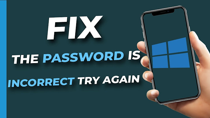 Lỗi the password is incorrect try again windows 10