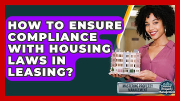 How To Ensure Compliance With Housing Laws In Leasing? - Mastering Property Management