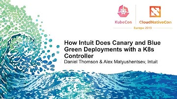 How Intuit Does Canary and Blue Green Deployments with a K8s Controller - Daniel Thomson