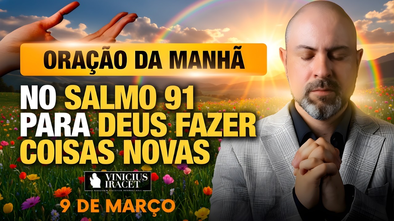 ORAÇÃO DA MANHÃ DE HOJE- 9 DE MARÇO SALMO 91 PARA O NOVO DE DEUS ENTRAR VITÓRIA HOJE Vinicius Iracet