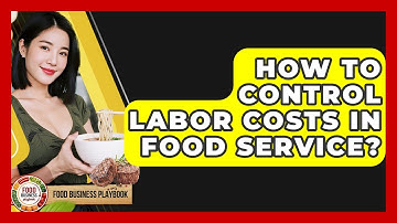 How To Control Labor Costs In Food Service? - Food Business Playbook