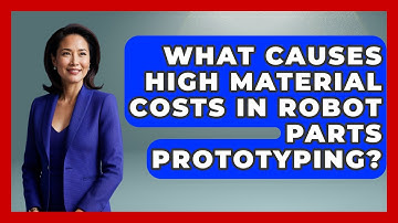 What Causes High Material Costs In Robot Parts Prototyping? - Test
