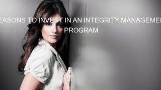 REASONS TO INVEST IN AN INTEGRITY MANAGEMENT PROGRAM