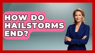 How Do Hailstorms End? - Weather Watchdog