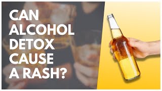 Can Alcohol Detox Cause A Rash?