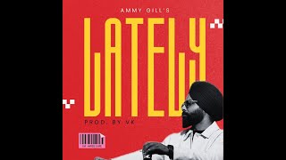 Lately - Ammy Gill (Prod. by VK) |  Video | New Punjabi Songs 2025
