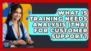 What Is Training Needs Analysis (TNA) For Customer Support? - Customer Support Coach