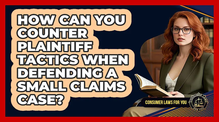How Can You Counter Plaintiff Tactics When Defending A Small Claims Case? - Consumer Laws For You