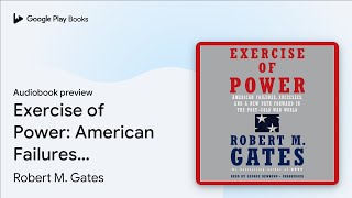 Exercise of Power: American Failures,… by Robert M. Gates · Audiobook preview