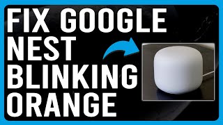 How To Fix Google Nest Blinking Orange (Understand The Causes Of Orange Blinking And The Solutions!)