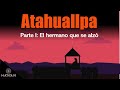 Atahuallpa - Parte I: El hermano que se alzó