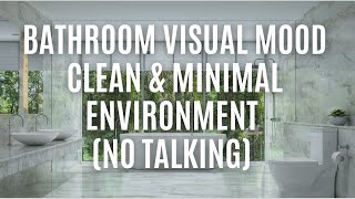 Bathroom Visual Mood  Clean & Minimal Environment No Talking