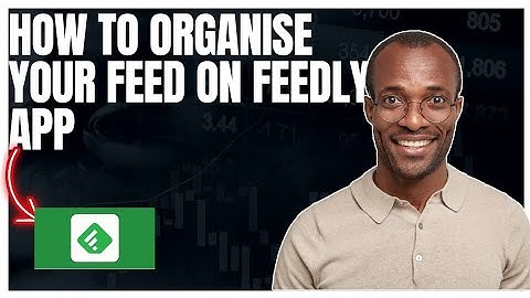 How to Organise Feeds on Feedly, Step by Step guide 