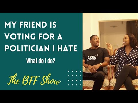 My friend is voting for someone i hate | Nigerian Elections | The BFF Show