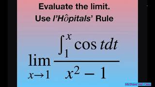 Evaluate the limit as x approaches 1 for (integral cos t dt)/(x^2 -1) over (1, x]. l’Hopital’s Rule