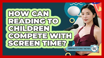 How Can Reading To Children Compete With Screen Time? - Communicate Clearly Together