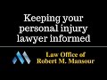 http://www.valencialawyer.com (661) 414-7100. Santa Clarita personal injury attorney Robert Mansour talks about how important it is to keep your lawyer informed about your case.  Make sure to provide copies...