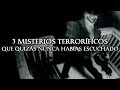 3 Misterios Terroríficos que quizás Nunca habías Escuchado II