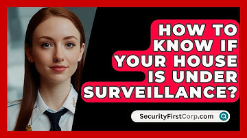 How To Know If Your House Is Under Surveillance? - SecurityFirstCorp.com