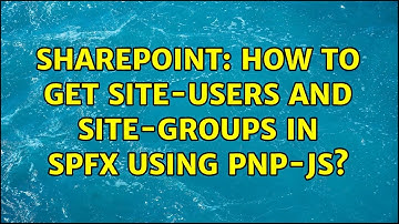 Sharepoint: How to Get Site-users and Site-groups in SPFx using PnP-JS?