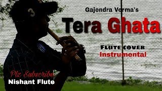 TERA GHATA song | Gajendra Verma | Flute cover | Instrumental | Nishant Flute