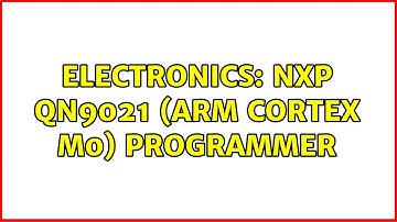Electronics: NXP QN9021 (ARM Cortex M0) programmer (2 Solutions!!)