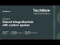 TechNow 56 | Extend IntegrationHub with Custom Spokes