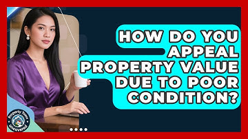 How Do You Appeal Property Value Due To Poor Condition? - Property Taxes Uncovered