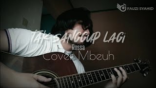 Tak sanggup lagi (Biarkan Ku Pergi) - Rossa (cover Mbeuh) lirik & chord Gitar