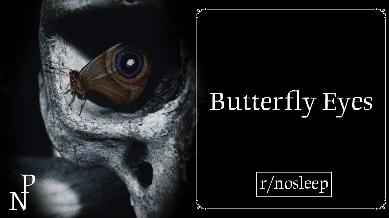Butterfly Eyes | r/nosleep