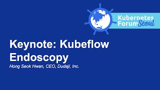 keynote: kubeflow endoscopy - hong seok hwan, ceo, dudaji, inc.