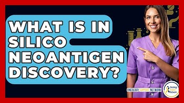 What Is In Silico Neoantigen Discovery? - Oncology Support Network