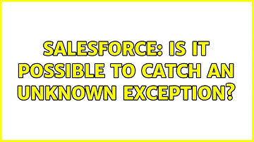 Salesforce: Is it Possible to Catch an Unknown Exception?