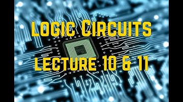 Logic Circuits | Lec: 10 & 11 | Dr. Ayman | Faculty Of Engineering | Ain Shams University