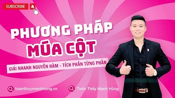 [PP MÚA CỘT]- HACK NGUYÊN HÀM- TÍCH PHÂN TỪNG PHẦN- Thầy Nguyễn Mạnh Hùng