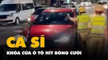 Clip nữ ca sĩ khóa cửa ô tô hít bóng cười khi bị công an kiểm tra