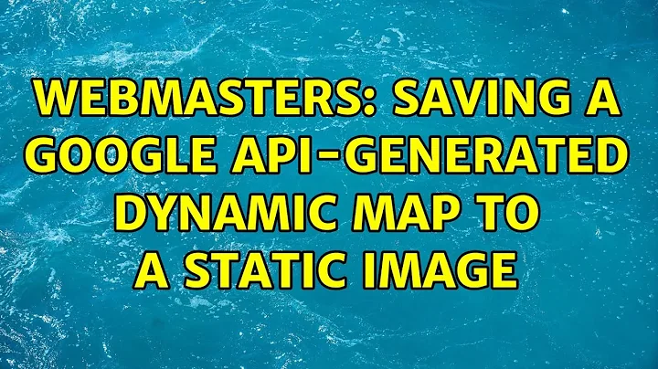 Webmasters: Saving a Google API-generated dynamic map to a static image (2 Solutions!!)
