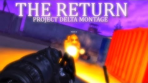 THE RETURN | PROJECT DELTA MONTAGE