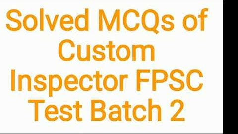 Solved MCQs of Custom Inspector FPSC Test Batch 2 2018
