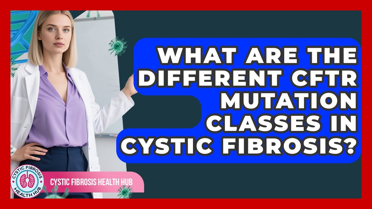 What Are The Different CFTR Mutation Classes In Cystic Fibrosis? - Cystic Fibrosis Health Hub
