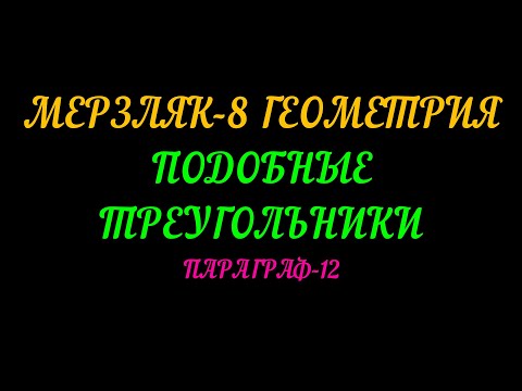 МЕРЗЛЯК-8 ПОДОБНЫЕ ТРЕУГОЛЬНИКИ. ПАРАГРАФ-12. ТЕОРИЯ