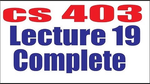 CS403 Lecture19 Complete | Virtual University