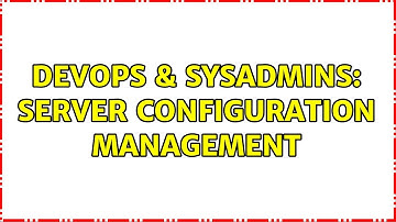 DevOps & SysAdmins: Server configuration management