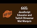 665: JavaScript Educator and Twitch Streamer Mat Marquis
