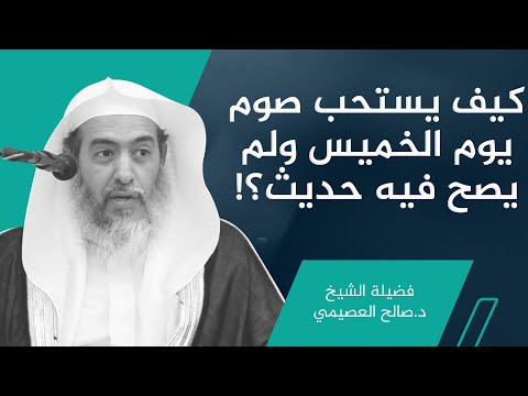 كيف يستحب صوم يوم الخميس ولم يرد حديث صحيح في ذلك الشيخ صالح العصيمي 