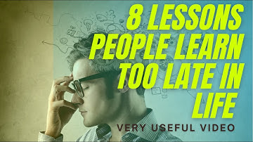 8 Lessons people learn too late in life.